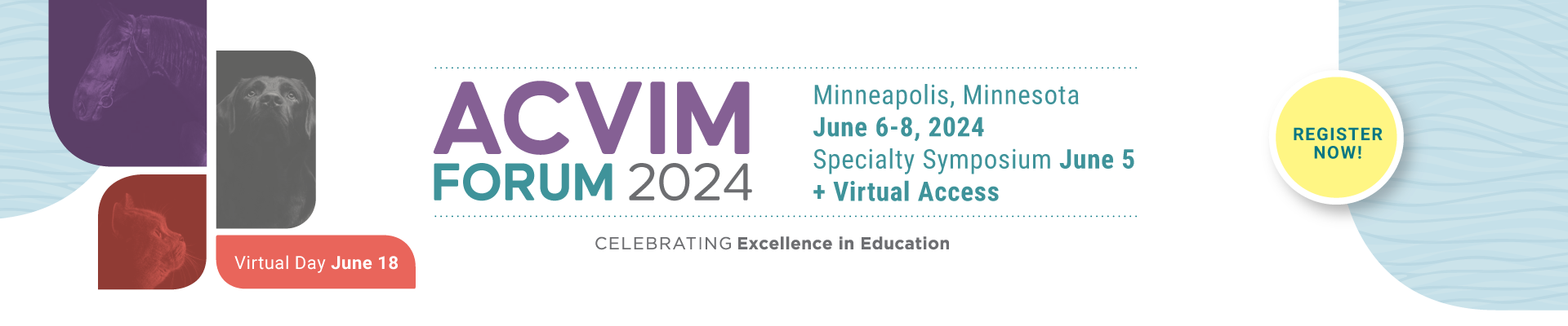 ACVIM Forum 2024. Celebrating Excellence in Education. Register Now!